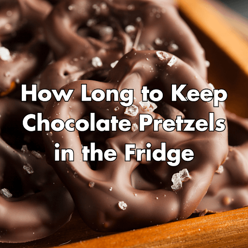 can you put chocolate covered pretzels in the fridge